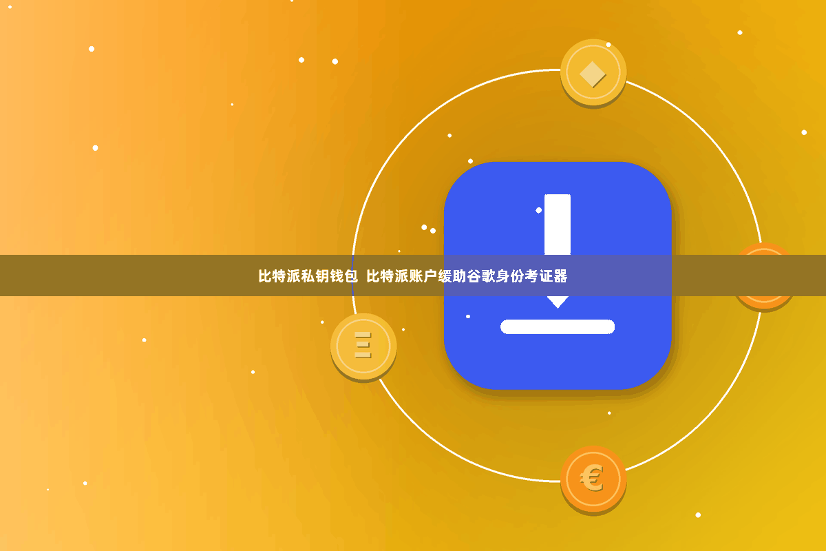 比特派私钥钱包 比特派账户缓助谷歌身份考证器