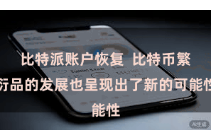 比特派账户恢复  比特币繁衍品的发展也呈现出了新的可能性
