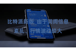 比特派新版  由于阛阓信息紊乱、行情波动较大