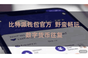 比特派钱包官方  野蛮畅玩数字货币往复