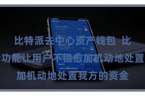 比特派去中心资产钱包  比特派的管待功能让用户不错愈加机动地处置我方的资金