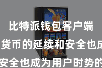 比特派钱包客户端  数字货币的延续和安全也成为用户时势的焦点