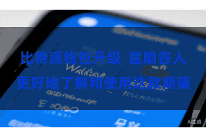 比特派钱包升级  匡助各人更好地了解和使用这款期骗