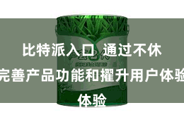 比特派入口  通过不休完善产品功能和擢升用户体验