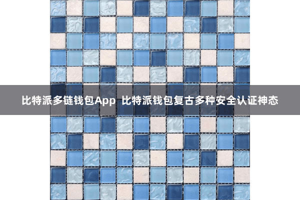 比特派多链钱包App  比特派钱包复古多种安全认证神态