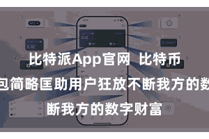 比特派App官网  比特币数字钱包简略匡助用户狂放不断我方的数字财富
