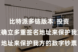 比特派多链版本  投资者不错通过确立多重签名地址来保护我方的数字钞票