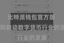 比特派钱包官方版  共同鼓动数字货币行业的发展