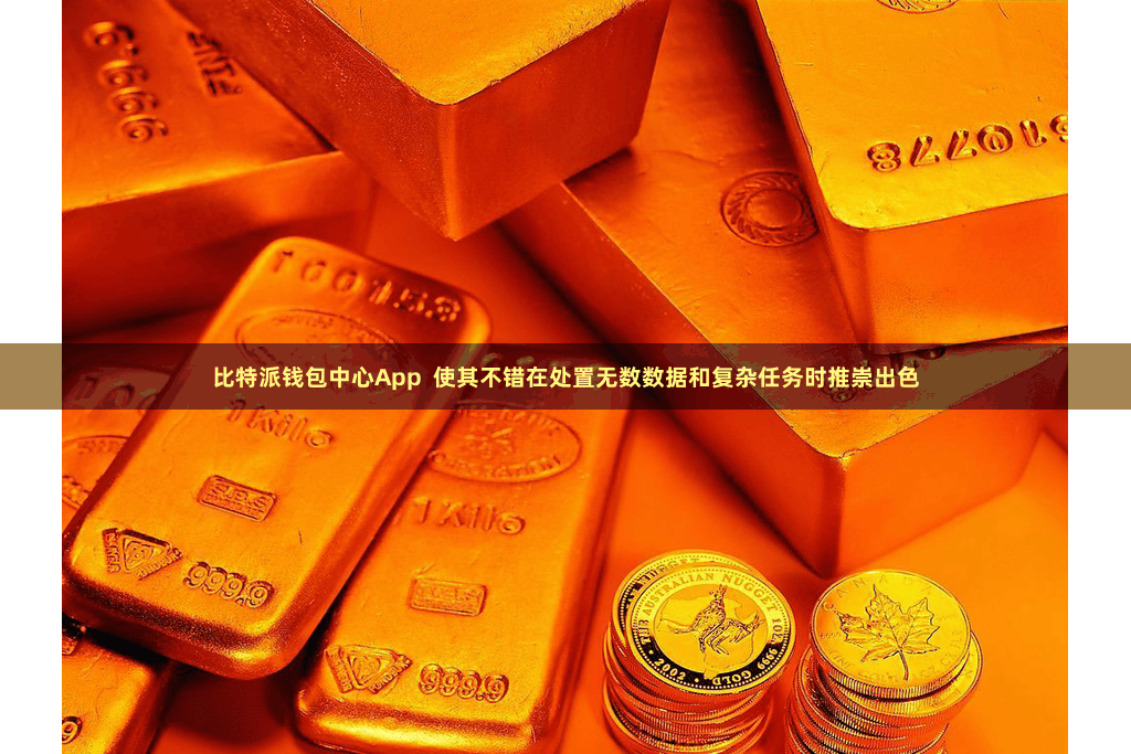 比特派钱包中心App  使其不错在处置无数数据和复杂任务时推崇出色