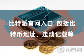 比特派官网入口  包括比特币地址、走动记载等
