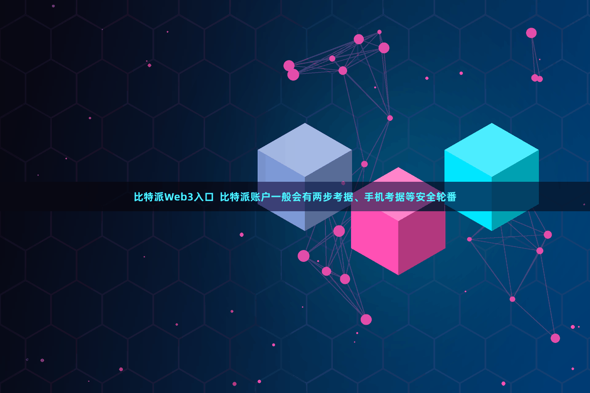 比特派Web3入口  比特派账户一般会有两步考据、手机考据等安全轮番